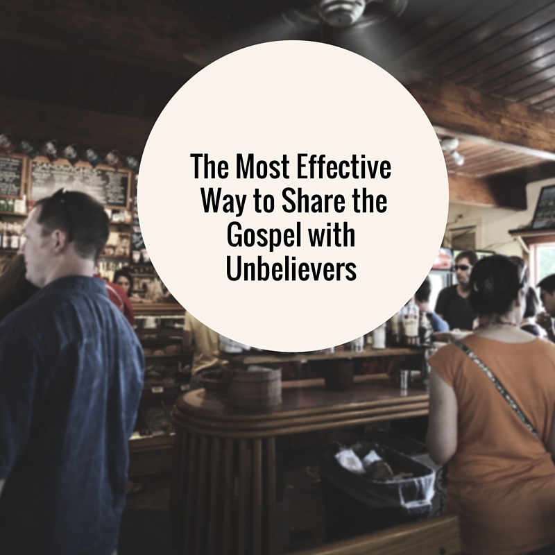 The Most Effective Way to Share the Gospel with Unbelievers