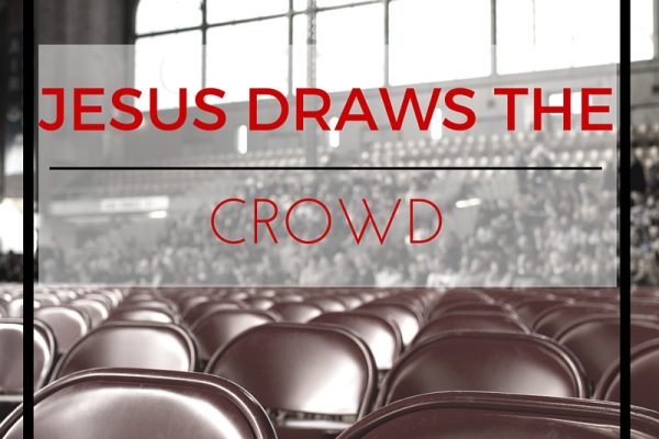 Jesus Draws the Crowd