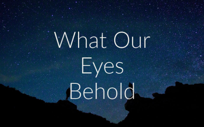 What Our Eyes Behold